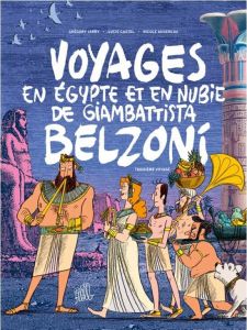 Voyages en Egypte et en Nubie de Giambattista Belzoni Tome 3 : Troisième voyage - Jarry Grégory - Castel Lucie - Augereau Nicole - B