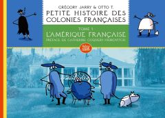 Petite histoire des colonies françaises Tome 1 : L'Amérique française - Jarry Grégory - T. Otto - Coquery-Vidrovitch Cathe
