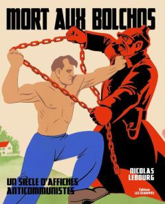 Mort aux bolchos. Un siècle d'affiches anticommunistes - Lebourg Nicolas