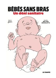 Bébés sans bras. Un déni sanitaire - Déchalotte Mélanie - Juin Pierrick
