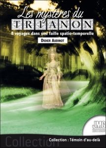 Les mystères du Trianon. 8 voyages dans une faille spatio-temporelle - Audinot Didier
