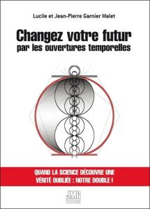Changez votre futur par les ouvertures temporelles - Garnier Malet Lucile - Garnier Malet Jean-Pierre