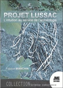 Le Projet Lussac - L'intuition au service de l'archéologie. Science Conscience - Bianchin Fabrice