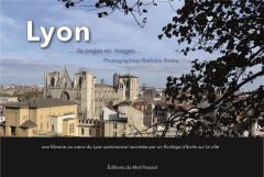 Lyon... de pages en images... Une flânerie au coeur du Lyon patrimonial racontée par un florilège d' - Roche Nathalie