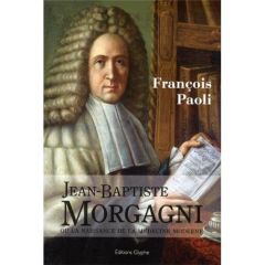 Jean-Baptiste Morgagni. La naissance de la médecine moderne - Paoli François