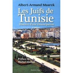 Les Juifs de Tunisie entre 1857 et 1958. Histoire d'une émancipation, 2e édition revue et augmentée - Maarek Albert-Armand - Abitbol Michel