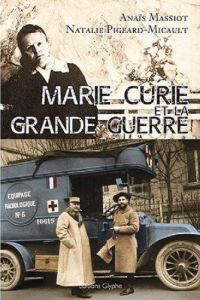 Marie Curie et la Grande Guerre - Massiot Anaïs - Pigeard-Micault Natalie