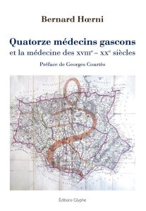 Quatorze médecins gascons et la médecine des XVIIIe-XXe siècles - Hoerni Bernard - Courtès Georges