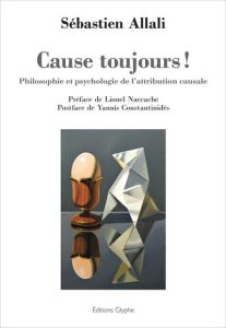 Cause toujours ! - philosophie et psychologie de l'attribution causale - Allali Sébastien - Constantinidès Yannis