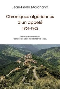 Chroniques algériennes d'un appelé. 1961-1962 - Marchand Jean-Pierre - Morin Hervé