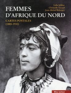 Femmes d'Afrique du Nord. Cartes postales (1885-1930), 3e édition revue et augmentée - Sebbar Leïla - Taraud Christelle - Belorgey Jean-M