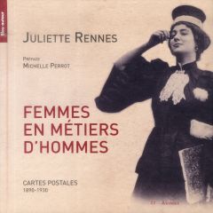 Femmes en métiers d'hommes. Cartes postales (1890-1920) - Rennes Juliette - Perrot Michelle