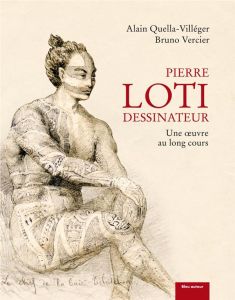 Pierre Loti dessinateur. Une oeuvre au long cours, 3e édition - Quella-Villéger Alain - Vercier Bruno - Batur Enis