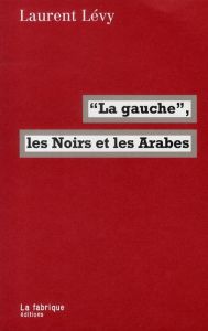 La gauche, les Noirs et les Arabes - Lévy Laurent