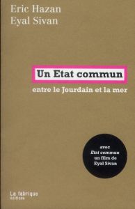 Un Etat commun. Entre le Jourdain et la mer, avec 1 DVD - Hazan Eric - Sivan Eyal