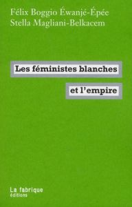 Les féministes blanches et l'empire - Boggio Ewanjé-Epée Félix - Magliani-Belkacem Stell