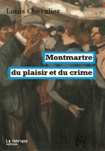 Montmartre du plaisir et du crime - Chevalier Louis - Hazan Eric