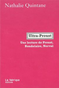 Ultra-Proust. Une lecture de Proust, Baudelaire, Nerval - Quintane Nathalie