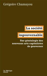 La société ingouvernable. Une généalogie du libéralisme autoritaire - Chamayou Grégoire