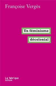 Un féminisme décolonial - Vergès Françoise