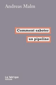 Comment saboter un pipeline - Malm Andreas - Dobenesque Etienne