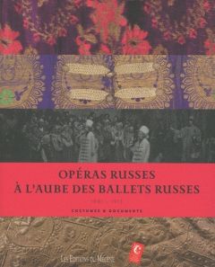 Opéras russes à l'aube des ballets russes. Costumes & documents 1901-1913 - Auclair Mathias - Fauque Claude - Kahane Martine -