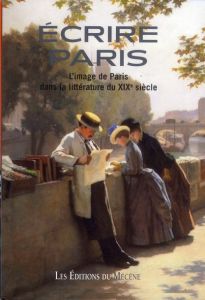 Ecrire Paris. L'image de Paris dans la littérature du XIXe siècle - Castex Pierre-Georges - Goulemot Jean-Marie - Banc