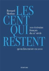 Les cent qui restent. 100 écrivains français du XXe siècle qu'on lira encore en 2100 - Morlino Bernard
