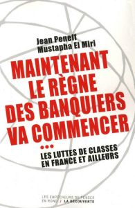 Maintenant le règne des banquiers va commencer. Les luttes de classes en France et ailleurs - Peneff Jean - El Miri Mustapha