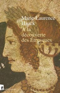 A la découverte des Etrusques - Haack Marie-Laurence