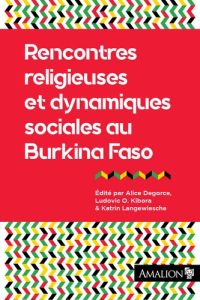 Rencontres religieuses et dynamiques sociales au Burkina Faso - Degorce Alice - Kibora Ludovic - Langewiesche Katr