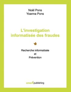 L?investigation informatisée des fraudes. Recherche informatisée et prévention - Pons Noël - Pons Yoanna