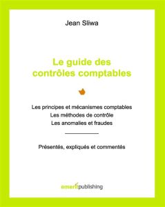 Le guide des contrôles comptables. Les principes et mécanismes comptables, les méthodes de contrôle, - Sliwa Jean