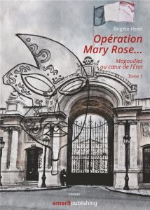 Opération Mary Rose. Magouilles au coeur de l'Etat. Tome 1 - Henri Brigitte - Publishing Emerit