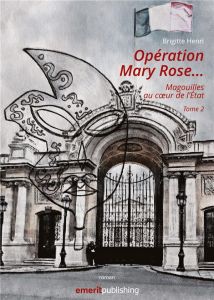 Opération Mary Rose. Magouilles au coeur de l'Etat. Tome 2 - Henri Brigitte - Publishing Emerit