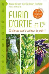 Purin d'ortie et compagnie. Les plantes au secours des plantes, 4e édition - Bertrand Bernard - Collaert Jean-Paul - Petiot Eri