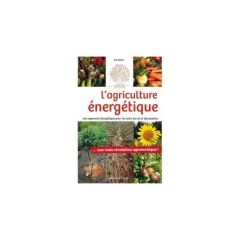 L'agriculture énergétique. Une approche énergétique pour les soins du sol et des plantes - Petiot Eric