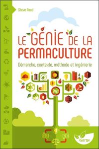 Le génie de la permaculture. Démarche, contexte, méthode et ingénierie - Read Steve - Labarre Amandine - Decaux Chloé