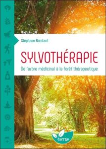 Sylvothérapie. De l'arbre médicinal à la forêt thérapeutique - Boistard Stéphane - Alram Yannick