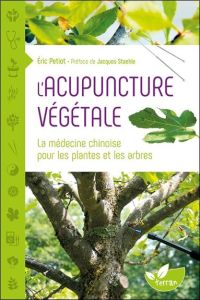 L'acupuncture végétale. La médecine chinoise pour les plantes et les arbres - Petiot Eric - Staehle Jacques