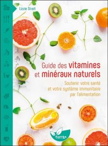 Guide des vitamines et minéraux naturels. Soutenir votre santé et votre système immunitaire par l'al - Streit Lizzie