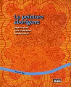 La peinture aborigène - Jacob Stéphane - Grundmann Pierre - Ponsonnet Maïa