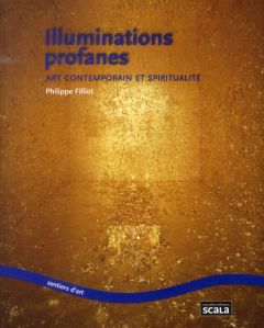 ILLUMINATIONS PROFANES ART CONTEMPORAIN ET SPIRITUALITE - FILLIOT PHILIPPE