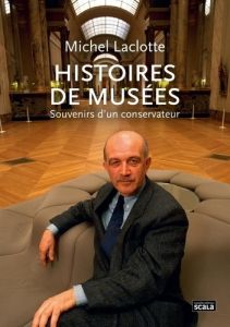 Histoires de musées - Souvenirs d'un conservateur. Souvenirs d'un conservateur - Laclotte Michel