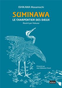 Suminawa, le charpentier des dieux - Ishikawa Masamochi - Katsushika Hokusai - Cluzel J