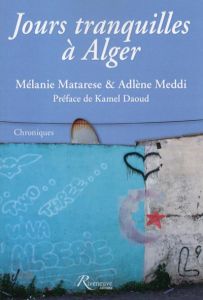 Jours tranquilles à Alger. Chroniques - Matarese Mélanie - Meddi Adlène - Daoud Kamel