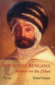 Si Bouaziz Bengana, dernier roi des Ziban - Furon Ferial