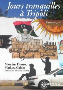Jours tranquilles à Tripoli. Chroniques - Dumas Maryline - Galtier Mathieu - Hénin Nicolas