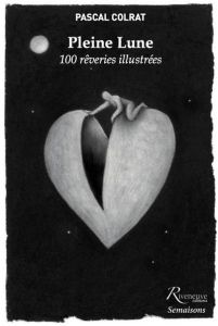 Pleine Lune. 100 rêveries illustrées - Colrat Pascal - Fèvre Anne-Marie