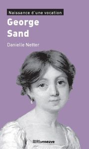 George Sand. Naissance d'une vocation - Netter Danielle